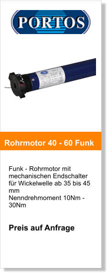 Funk - Rohrmotor mit mechanischen Endschalter fr Wickelwelle ab 35 bis 45 mm Nenndrehmoment 10Nm - 30Nm   Preis auf Anfrage        Rohrmotor 40 - 60 Funk