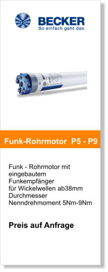 Funk - Rohrmotor mit eingebautem Funkempfnger fr Wickelwellen ab38mm Durchmesser Nenndrehmoment 5Nm-9Nm   Preis auf Anfrage       Funk-Rohrmotor  P5 - P9