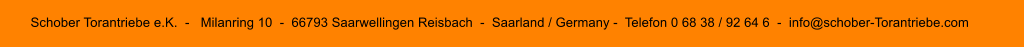 Schober Torantriebe e.K.  -   Milanring 10  -  66793 Saarwellingen Reisbach  -  Saarland / Germany -  Telefon 0 68 38 / 92 64 6  -  info@schober-Torantriebe.com