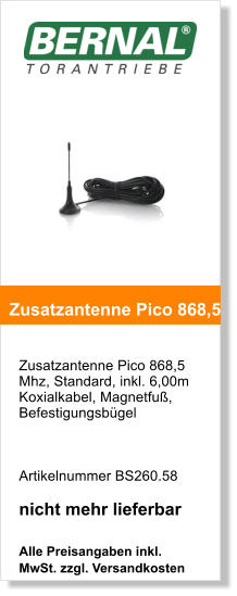 Zusatzantenne Pico 868,5 Mhz, Standard, inkl. 6,00m Koxialkabel, Magnetfu, Befestigungsbgel     Artikelnummer BS260.58  nicht mehr lieferbar  Alle Preisangaben inkl. MwSt. zzgl. Versandkosten    Zusatzantenne Pico 868,5