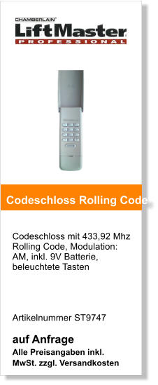 Codeschloss mit 433,92 Mhz Rolling Code, Modulation: AM, inkl. 9V Batterie, beleuchtete Tasten      Artikelnummer ST9747   auf AnfrageAlle Preisangaben inkl. MwSt. zzgl. Versandkosten    Codeschloss Rolling Code